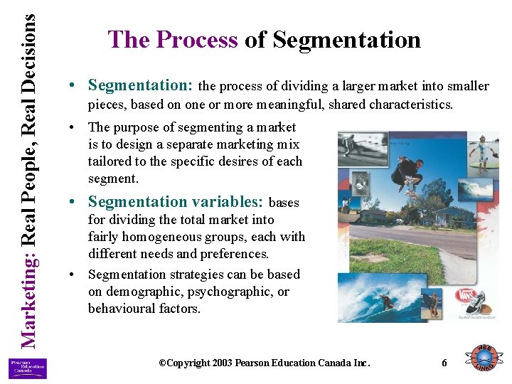 Marketing: Real People, Real Decisions The Process of Segmentation • Segmentation: the process of