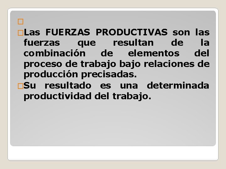 � �Las FUERZAS PRODUCTIVAS son las fuerzas que resultan de la combinación de elementos