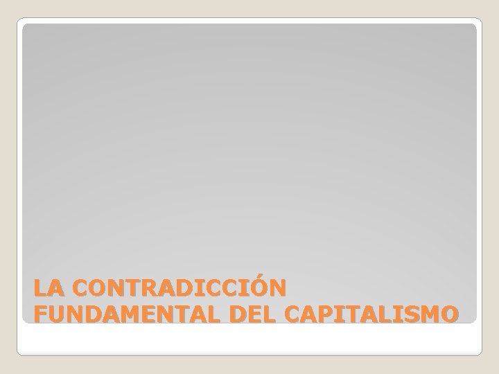 LA CONTRADICCIÓN FUNDAMENTAL DEL CAPITALISMO 