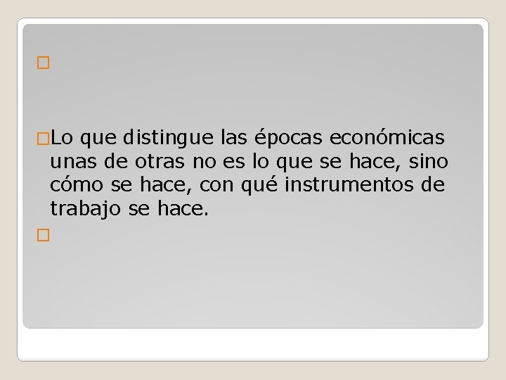 � �Lo que distingue las épocas económicas unas de otras no es lo que