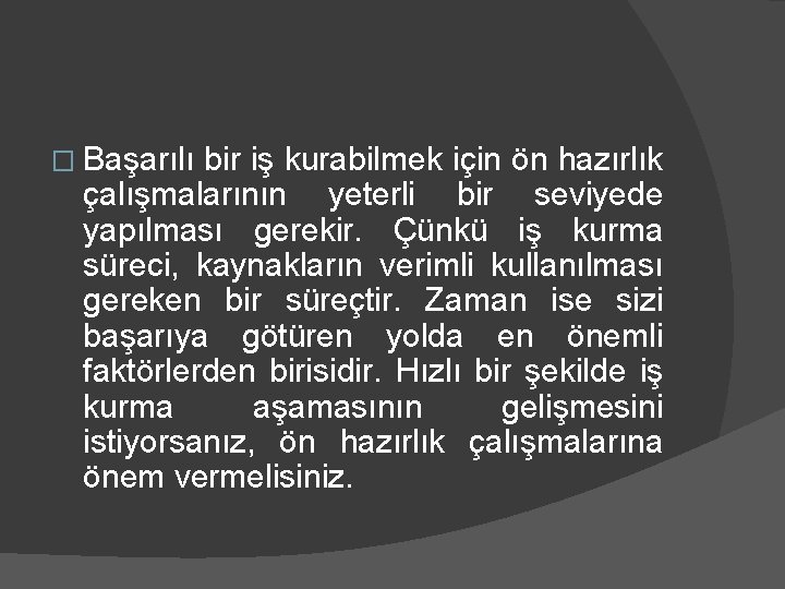 � Başarılı bir iş kurabilmek için ön hazırlık çalışmalarının yeterli bir seviyede yapılması gerekir.