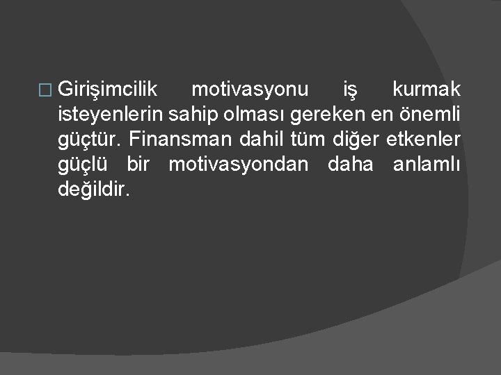 � Girişimcilik motivasyonu iş kurmak isteyenlerin sahip olması gereken en önemli güçtür. Finansman dahil