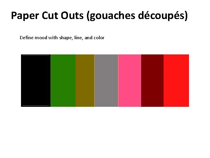 Paper Cut Outs (gouaches découpés) Define mood with shape, line, and color 