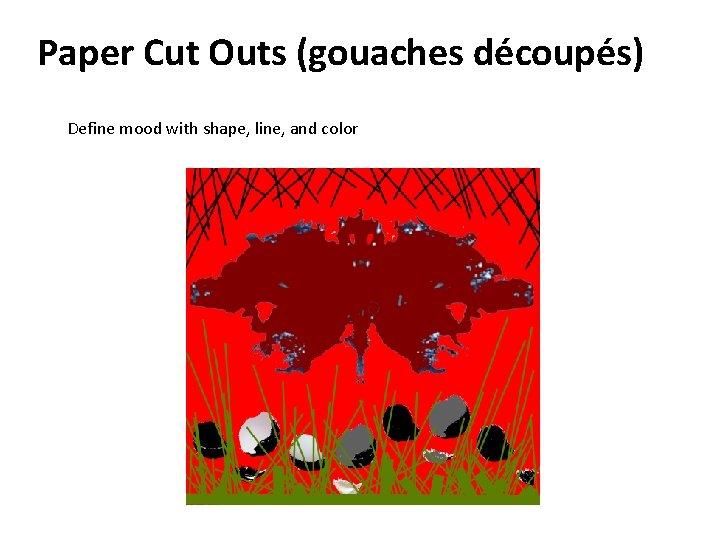 Paper Cut Outs (gouaches découpés) Define mood with shape, line, and color 