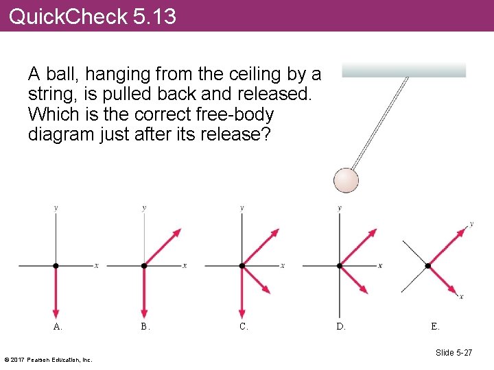 Quick. Check 5. 13 A ball, hanging from the ceiling by a string, is