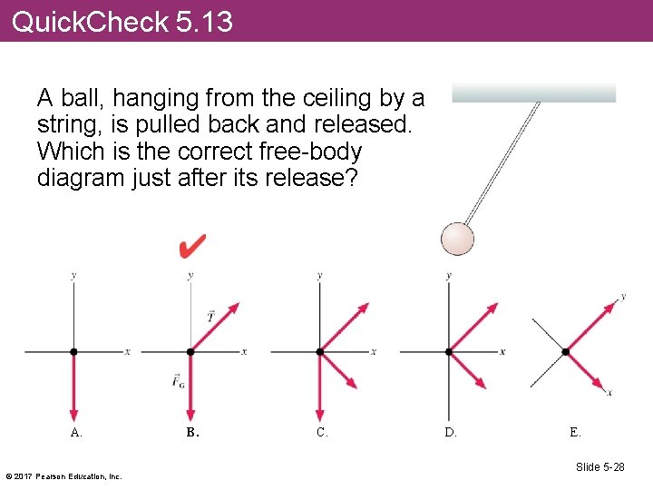 Quick. Check 5. 13 A ball, hanging from the ceiling by a string, is