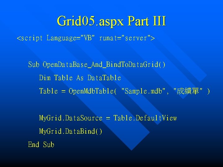Grid 05. aspx Part III <script Language="VB" runat="server"> Sub Open. Data. Base_And_Bind. To. Data.
