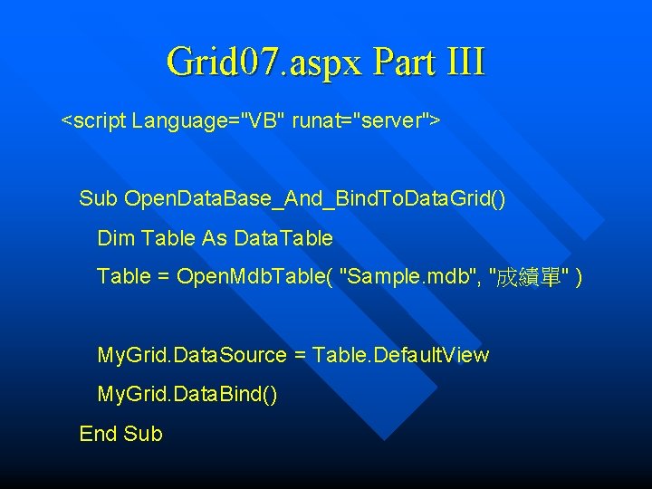 Grid 07. aspx Part III <script Language="VB" runat="server"> Sub Open. Data. Base_And_Bind. To. Data.
