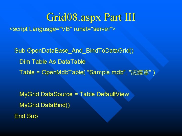 Grid 08. aspx Part III <script Language="VB" runat="server"> Sub Open. Data. Base_And_Bind. To. Data.