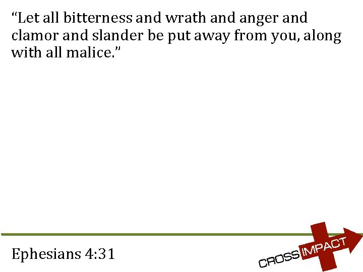 “Let all bitterness and wrath and anger and clamor and slander be put away