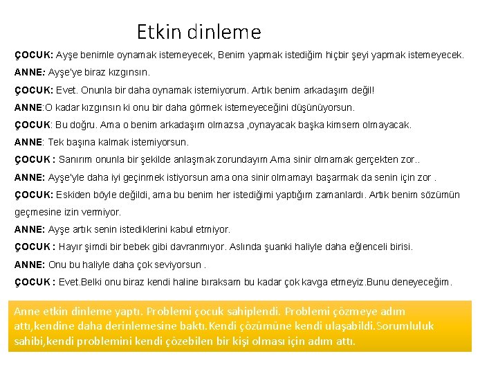 Etkin dinleme ÇOCUK: Ayşe benimle oynamak istemeyecek, Benim yapmak istediğim hiçbir şeyi yapmak istemeyecek.