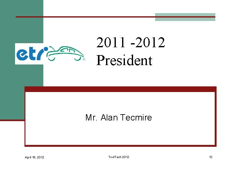 2011 -2012 President Mr. Alan Tecmire April 18, 2012 Tool. Tech 2012 12 