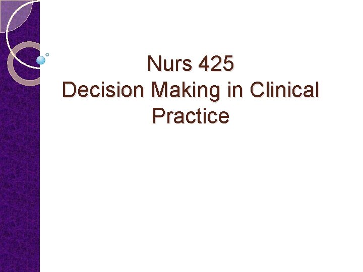 Nurs 425 Decision Making in Clinical Practice 