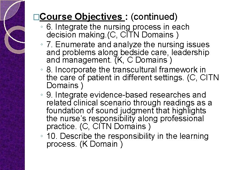 �Course Objectives : (continued) ◦ 6. Integrate the nursing process in each decision making.