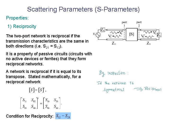 Scattering Parameters (S-Parameters) Properties: 1) Reciprocity The two-port network is reciprocal if the transmission