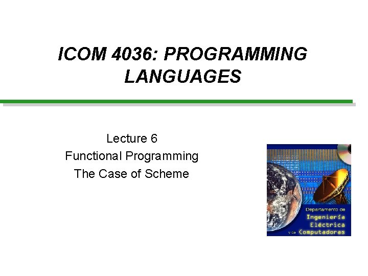 ICOM 4036: PROGRAMMING LANGUAGES Lecture 6 Functional Programming The Case of Scheme 