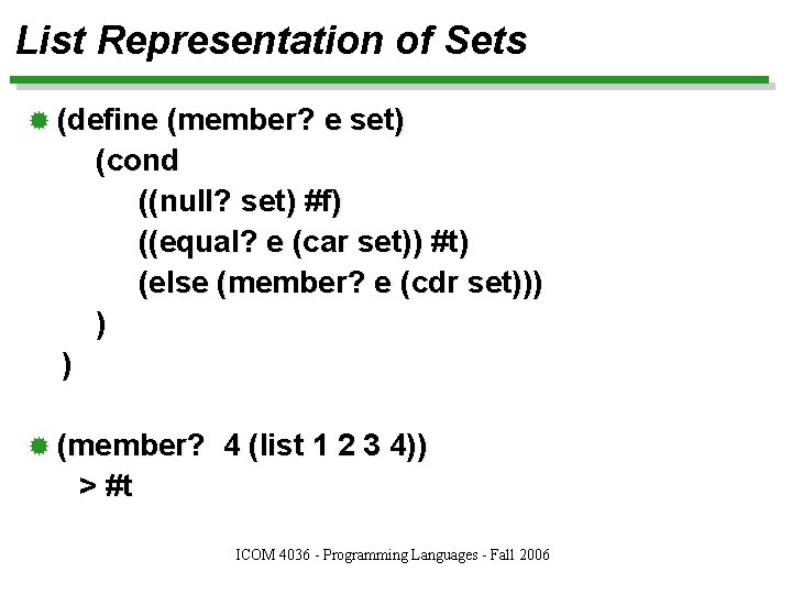 List Representation of Sets ® (define (member? e set) (cond ((null? set) #f) ((equal?