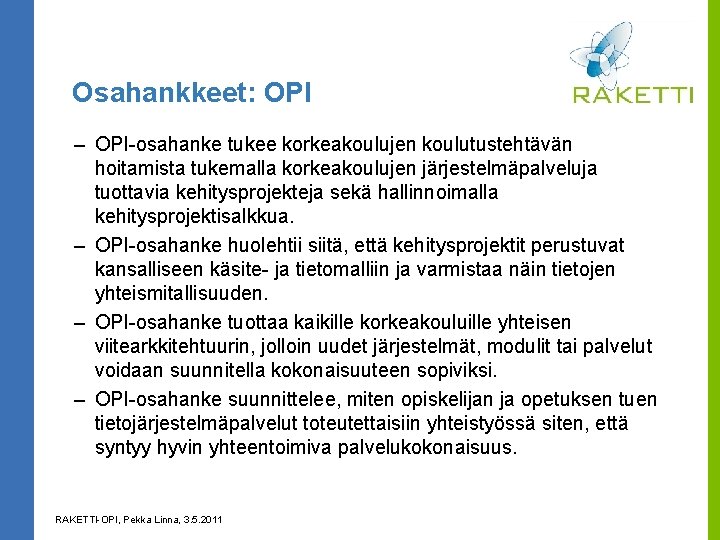 Osahankkeet: OPI – OPI-osahanke tukee korkeakoulujen koulutustehtävän hoitamista tukemalla korkeakoulujen järjestelmäpalveluja tuottavia kehitysprojekteja sekä