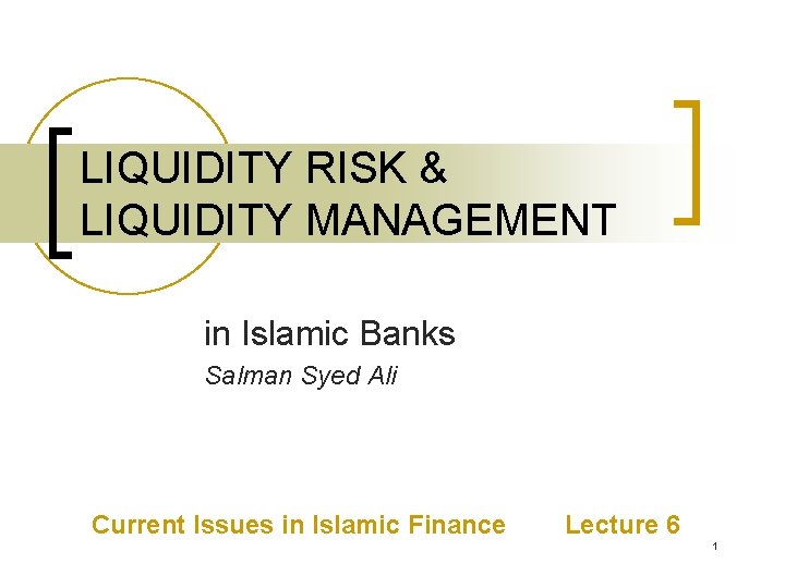 LIQUIDITY RISK & LIQUIDITY MANAGEMENT in Islamic Banks Salman Syed Ali Current Issues in