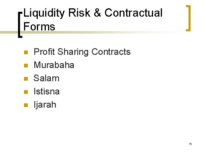 Liquidity Risk & Contractual Forms n n n Profit Sharing Contracts Murabaha Salam Istisna