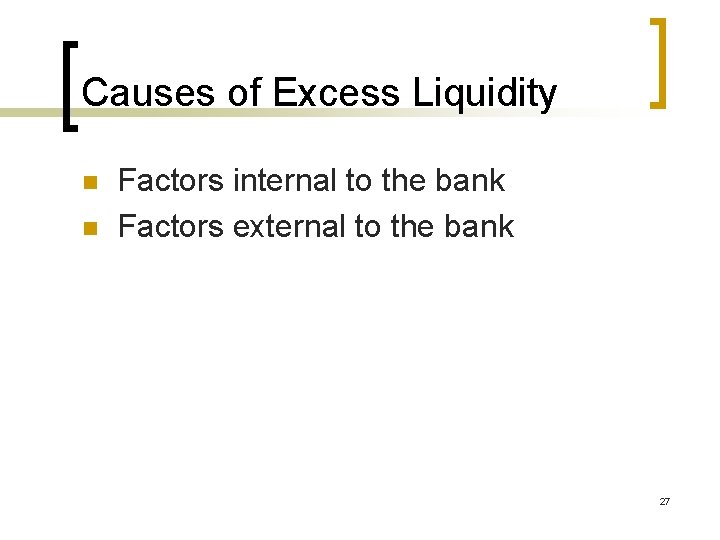 Causes of Excess Liquidity n n Factors internal to the bank Factors external to