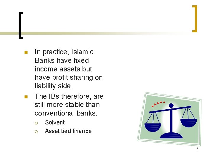 n n In practice, Islamic Banks have fixed income assets but have profit sharing