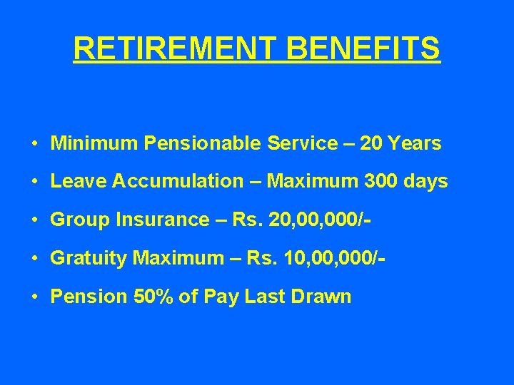 RETIREMENT BENEFITS • Minimum Pensionable Service – 20 Years • Leave Accumulation – Maximum