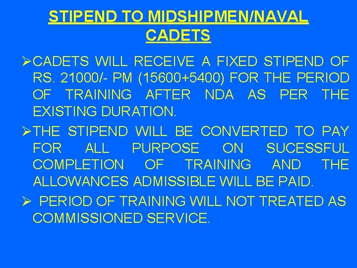 STIPEND TO MIDSHIPMEN/NAVAL CADETS ØCADETS WILL RECEIVE A FIXED STIPEND OF RS. 21000/- PM