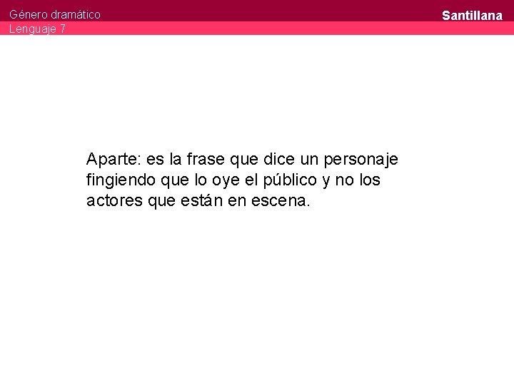 Género dramático Lenguaje 7 Aparte: es la frase que dice un personaje fingiendo que