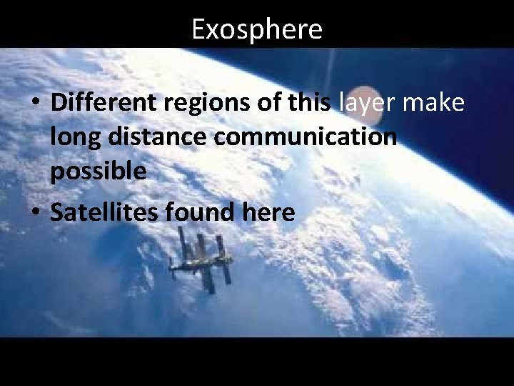 Exosphere • Different regions of this layer make long distance communication possible • Satellites