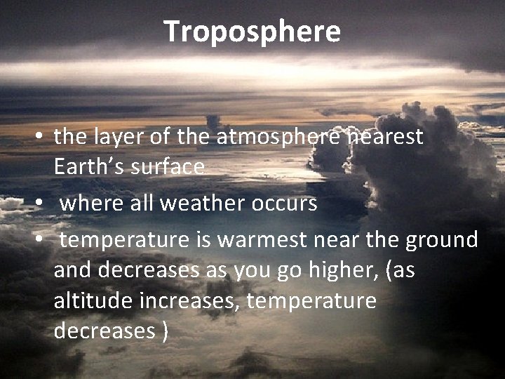 Troposphere • the layer of the atmosphere nearest Earth’s surface • where all weather