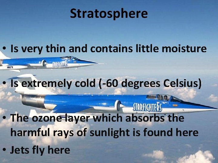 Stratosphere • Is very thin and contains little moisture • Is extremely cold (-60