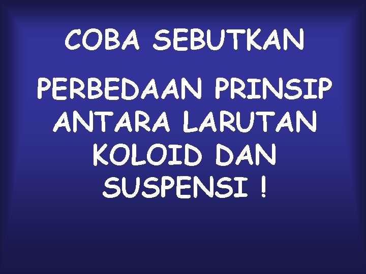 COBA SEBUTKAN PERBEDAAN PRINSIP ANTARA LARUTAN KOLOID DAN SUSPENSI ! 