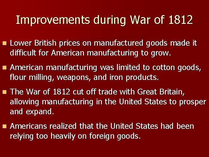 Improvements during War of 1812 n Lower British prices on manufactured goods made it Improvements during War of 1812 n Lower British prices on manufactured goods made it