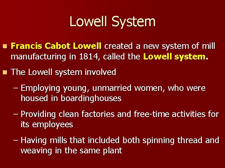 Lowell System n Francis Cabot Lowell created a new system of mill manufacturing in Lowell System n Francis Cabot Lowell created a new system of mill manufacturing in