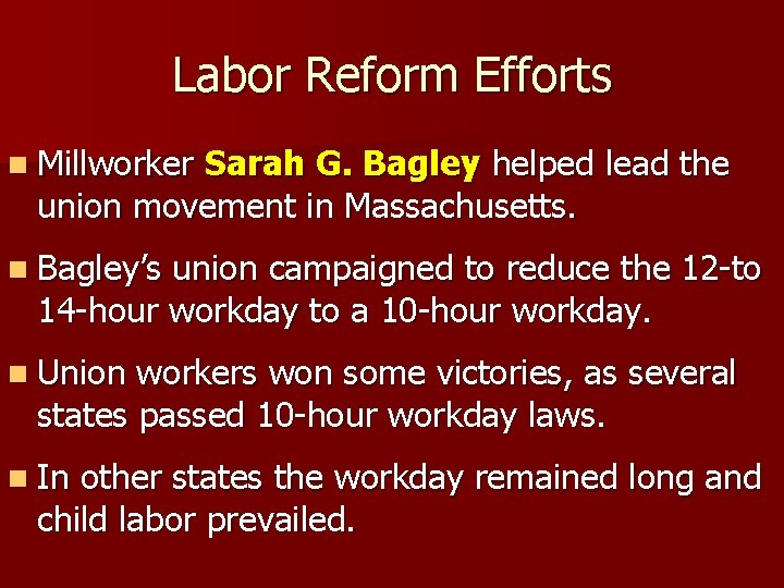 Labor Reform Efforts n Millworker Sarah G. Bagley helped lead the union movement in Labor Reform Efforts n Millworker Sarah G. Bagley helped lead the union movement in