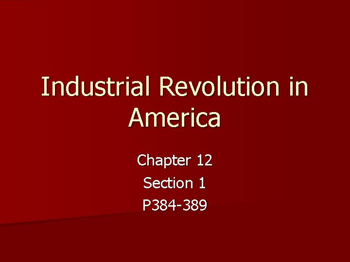 Industrial Revolution in America Chapter 12 Section 1 P 384 -389 Industrial Revolution in America Chapter 12 Section 1 P 384 -389