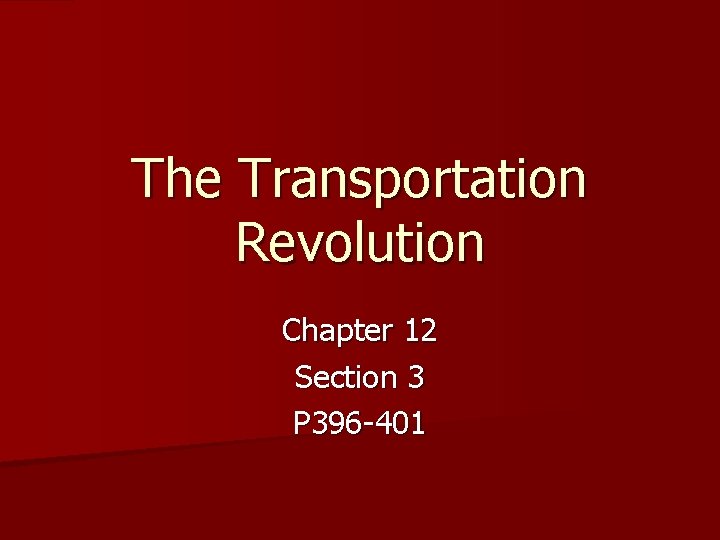 The Transportation Revolution Chapter 12 Section 3 P 396 -401 The Transportation Revolution Chapter 12 Section 3 P 396 -401
