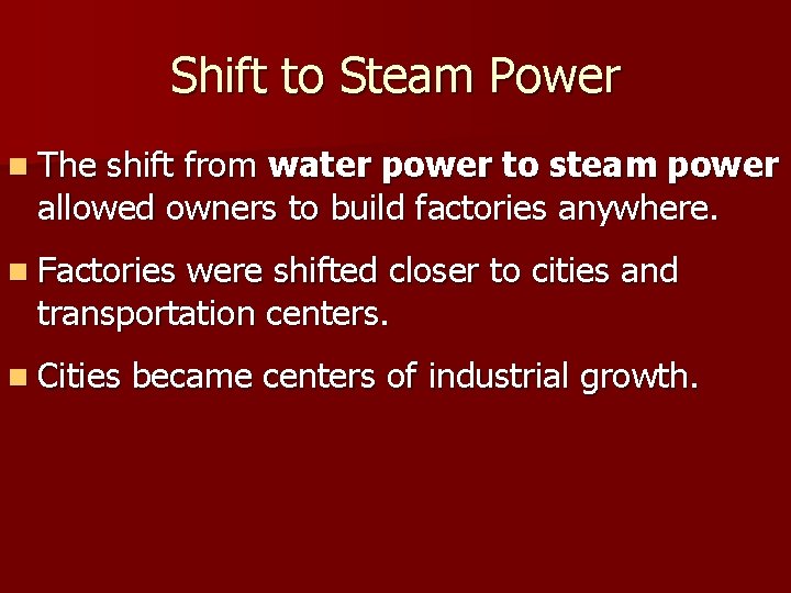 Shift to Steam Power n The shift from water power to steam power allowed Shift to Steam Power n The shift from water power to steam power allowed