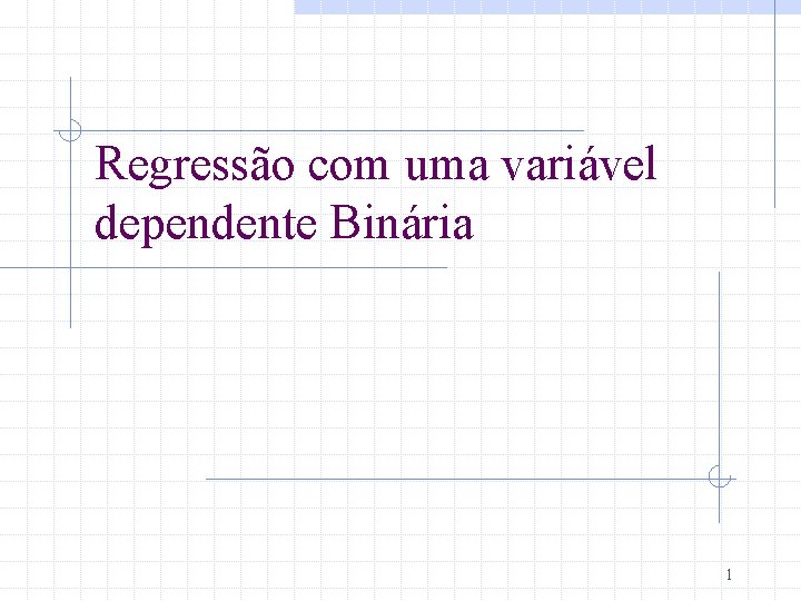 Regressão com uma variável dependente Binária 1 