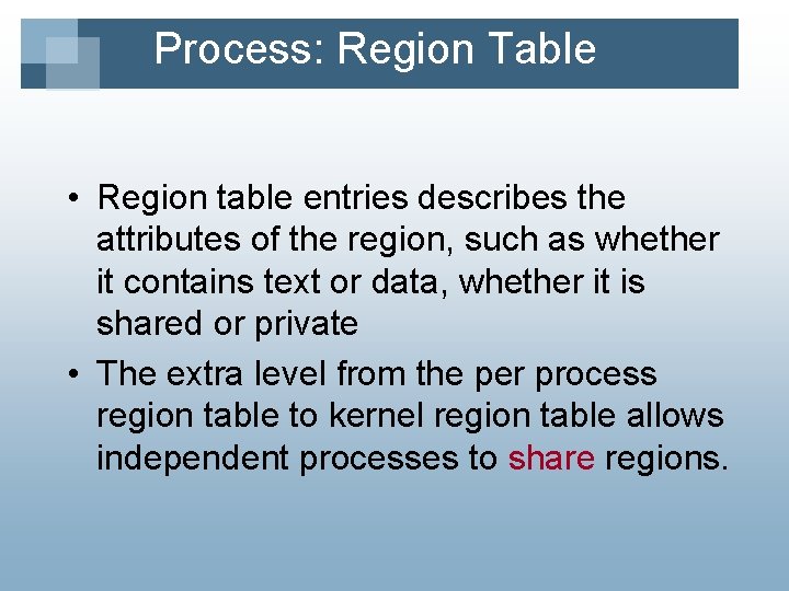 Process: Region Table • Region table entries describes the attributes of the region, such