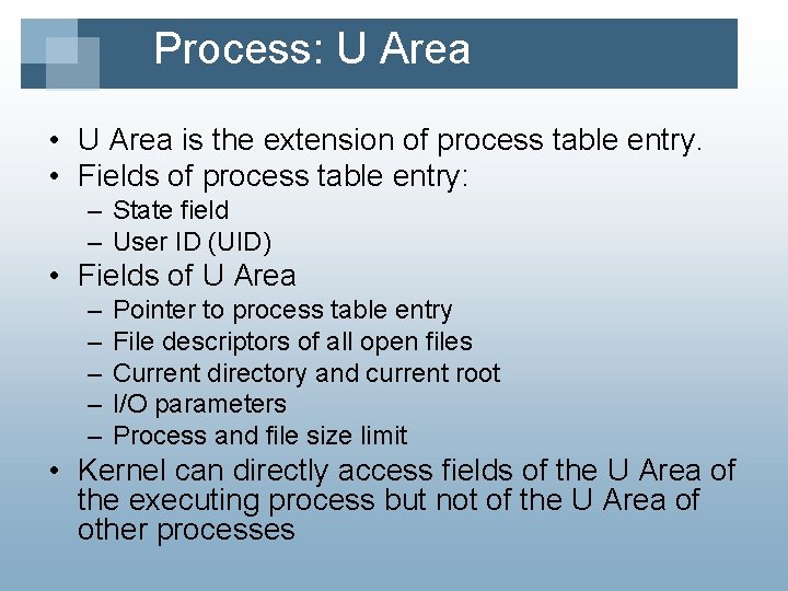 Process: U Area • U Area is the extension of process table entry. •