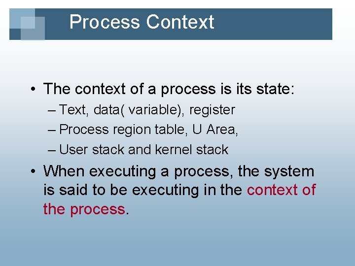 Process Context • The context of a process is its state: – Text, data(