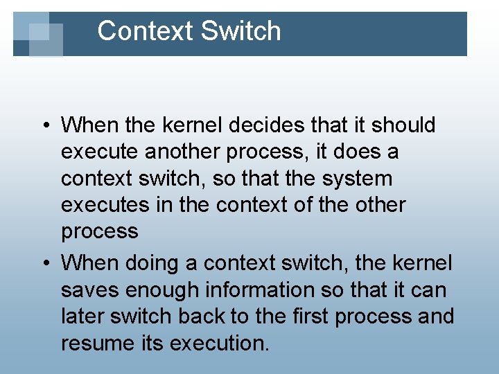 Context Switch • When the kernel decides that it should execute another process, it