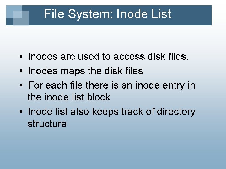 File System: Inode List • Inodes are used to access disk files. • Inodes