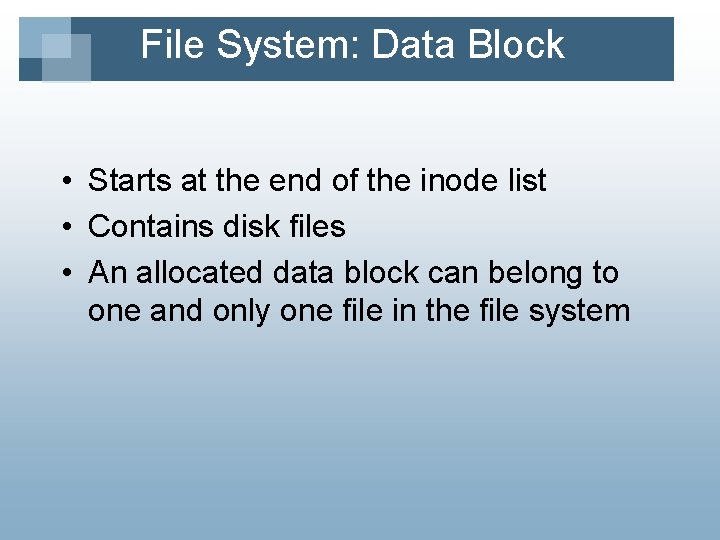 File System: Data Block • Starts at the end of the inode list •