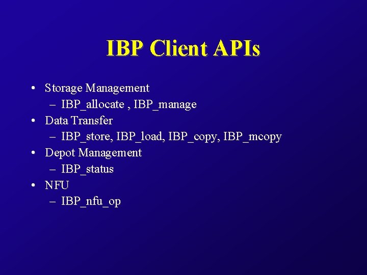 IBP Client APIs • Storage Management – IBP_allocate , IBP_manage • Data Transfer –