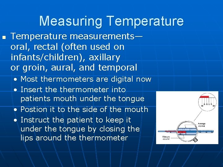 Measuring Temperature n Temperature measurements— oral, rectal (often used on infants/children), axillary or groin,