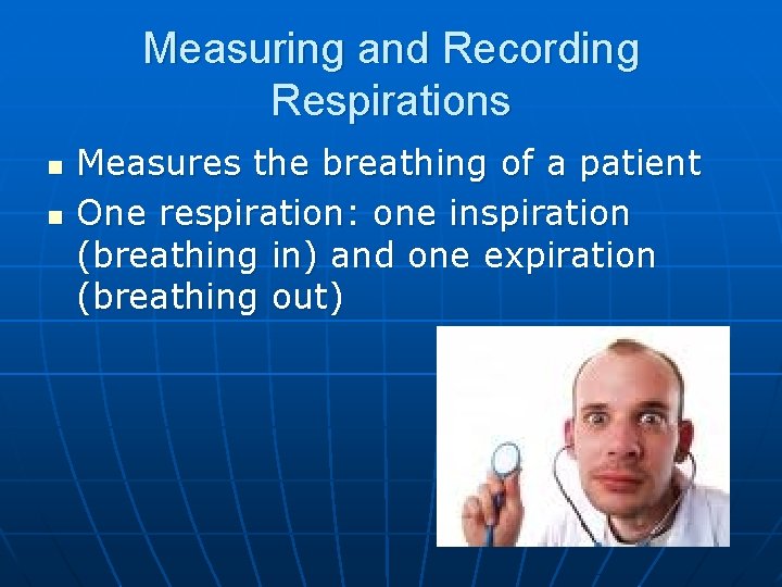 Measuring and Recording Respirations n n Measures the breathing of a patient One respiration: