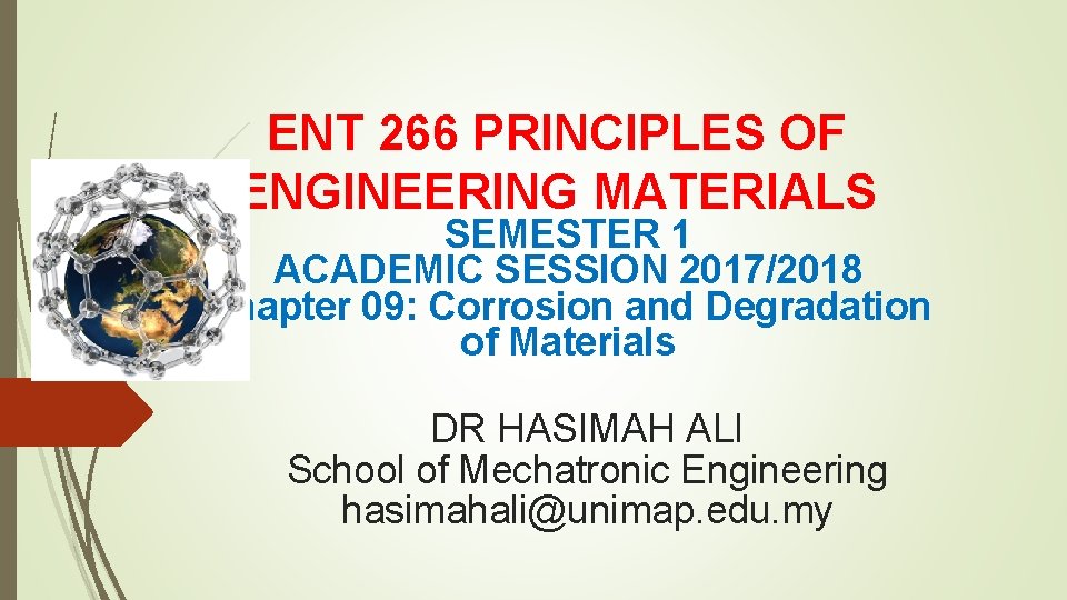 ENT 266 PRINCIPLES OF ENGINEERING MATERIALS SEMESTER 1 ACADEMIC SESSION 2017/2018 Chapter 09: Corrosion ENT 266 PRINCIPLES OF ENGINEERING MATERIALS SEMESTER 1 ACADEMIC SESSION 2017/2018 Chapter 09: Corrosion